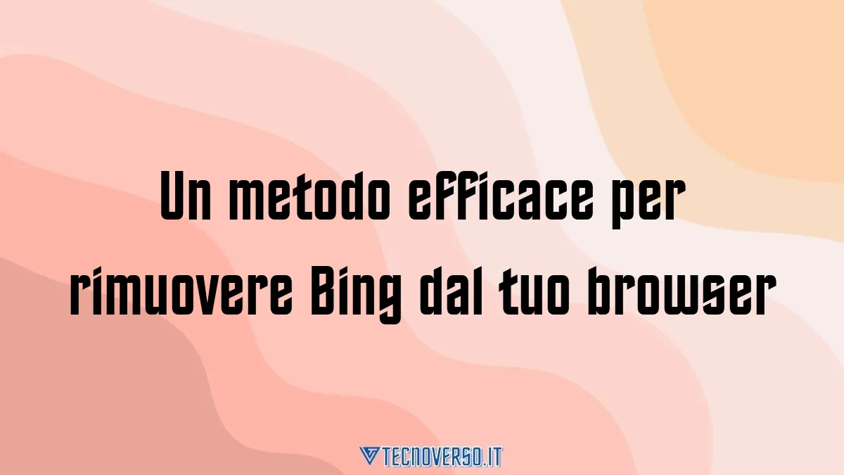 Un metodo efficace per rimuovere Bing dal tuo browser