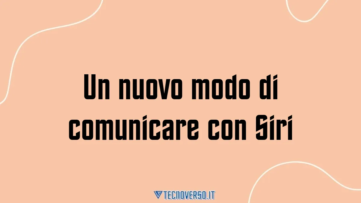 Un nuovo modo di comunicare con Siri