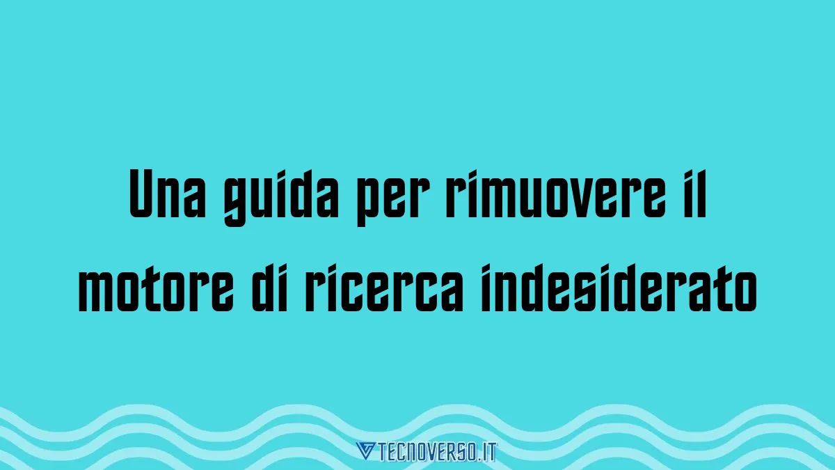 Una guida per rimuovere il motore di ricerca indesiderato
